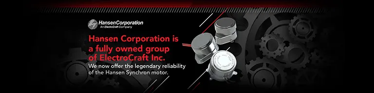 Hansen Corporation is a fully owned group of ElectroCraft Inc.  We now offer the legendary reliability of the Hansen Synchron motor.